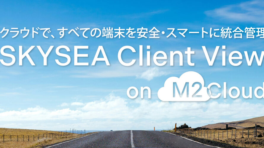社内PCも持ち出しPCもクラウドでIT資産管理！ SKYSEA Client View on M2 Cloud のご紹介